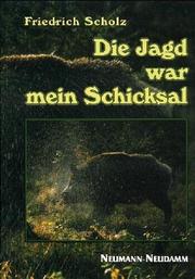 Cover of: Die Jagd war mein Schicksal. Allons - voran, - und ein Blick zurück. by Friedrich Scholz