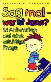 Cover of: Sag mal - wer ist Jesus? 33 Antworten auf eine wichtige Frage. by Sinclair B. Ferguson