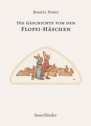 Cover of: Die Geschichte Von Den Flopsi Haschen by Beatrix Potter, Wendy Rasmussen, Charles Santore, R.F. Gilmor, Jean Little