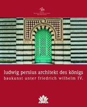Cover of: Ludwig Persius - Architekt des Königs. Baukunst unter Friedrich Wilhelm IV.