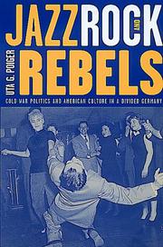 Cover of: Jazz, rock, and rebels: cold war politics and American culture in a divided Germany