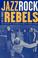 Cover of: Jazz, rock, and rebels