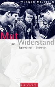 Cover of: Mut zum Widerstand. Sophie Scholl - Ein Portrait. by Werner Milstein