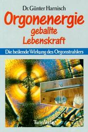 Cover of: Orgonenergie. Geballte Lebenskraft. Die heilende Wirkung des Orgonstrahlers. by Günter Harnisch