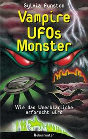 Cover of: Vampire, UFOs, Monster. Wie das Unerklärliche erforscht wird. ( Ab 11 J.). by Sylvia Funston, Jane Eccles, Hanne Hammer
