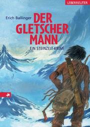 Cover of: Der Gletschermann. Ein Steinzeit- Krimi. by Erich Ballinger