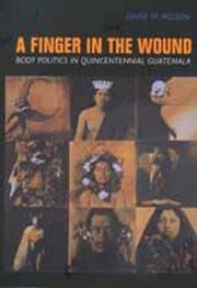 Cover of: A finger in the wound: body politics in quincentennial Guatemala