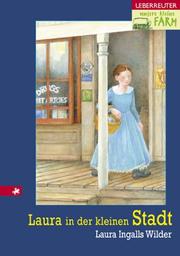 Cover of: Unsere kleine Farm 6. Laura in der kleinen Stadt. by Laura Ingalls Wilder, Dorothea Desmarowitz