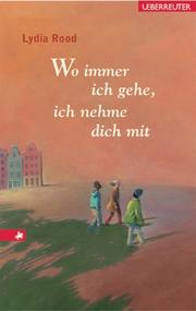 Cover of: Wo immer ich gehe, ich nehme dich mit. by Lydia Rood