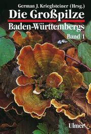 Cover of: Die Großpilze Baden-Württembergs, Bd.1, Allgemeiner Teil by Arnim Kaiser, German J. Krieglsteiner