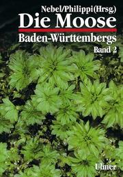 Cover of: Die Moose Baden-Württembergs, Bd.2, Bryophytina II, Schistostegales bis Hypnobryales by Martin Nebel, Georg Philippi