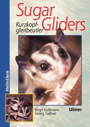 Cover of: Sugar Gliders. Kurzkopfgleitbeutler. by Birgit Gollmann, Georg Gassner