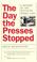 Cover of: The Day the Presses Stopped