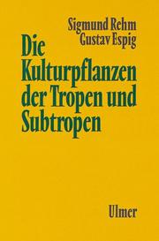 Cover of: Die Kulturpflanzen der Tropen und Subtropen. Anbau, wirtschaftliche Bedeutung, Verwertung.