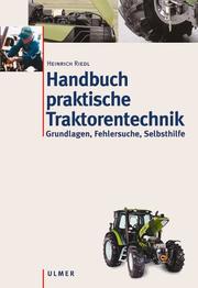 Cover of: Handbuch praktische Traktorentechnik. Grundlagen, Fehlersuche, Selbsthilfe. by Heinrich Riedl