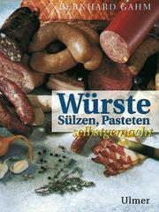 Cover of: Würste, Sülzen, Pasteten selbstgemacht. by Bernhard Gahm