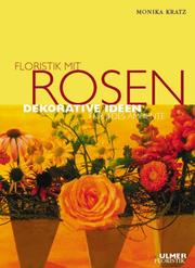 Cover of: Floristik mit Rosen. Dekorative Ideen für jedes Ambiente.