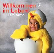 Cover of: Willkommen im Leben. by Tom Arma