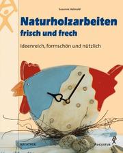 Cover of: Naturholzarbeiten frisch und frech. Ideenreich, formschön und nützlich.