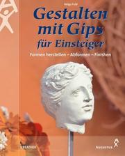 Cover of: Gestalten mit Gips für Einsteiger. Formen herstellen - Abformen - Finishen.