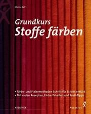 Cover of: Grundkurs Stoffe färben. Färbe- und Fixiermethoden Schritt für Schritt erklärt.