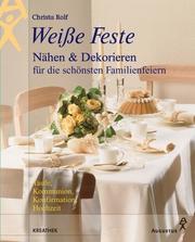 Cover of: Weiße Feste. Nähen und Dekorieren für die schönsten Familienfeiern.
