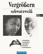 Cover of: Vergrößern schwarzweiß. Entwickeln, vergrößern, gestalten, drucken, präsentieren.