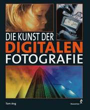 Cover of: Die Kunst der digitalen Fotografie. by Tom Ang