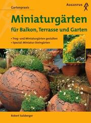 Cover of: Miniaturgärten auf Balkon, Terrasse und Garten. Trog- und Miniaturgärten gestalten.