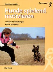 Hunde spielend motivieren. Praktische Anleitungen. Neue Spielideen by Ekhard Lind