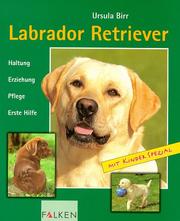 Cover of: Labrador Retriever. Haltung - Erziehung - Pflege - Erste Hilfe.