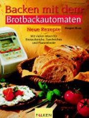 Cover of: Backen mit dem Brotbackautomaten. Neue Rezepte.