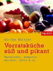 Cover of: Vorratsküche - süß und pikant. Marmeladen, Kompotte, Würzöle, Säfte und Co. by Ulrike Bültjer