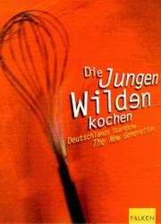 Cover of: Die Jungen Wilden kochen. Deutschlands Starköche - The New Generation.