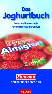 Cover of: Ehrmann - Das Joghurtbuch. Koch- und Backrezepte für cremig-frischen Genuss.