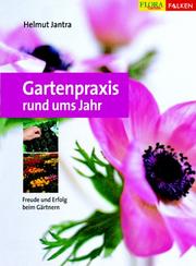 Cover of: Gartenpraxis rund ums Jahr. Freude und Erfolg beim Gärtnern. by Helmut Jantra