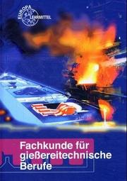 Cover of: Fachkunde für gießereitechnische Berufe. Technologie des Formens und Gießens.