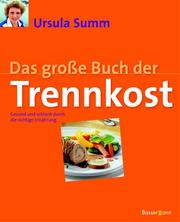 Cover of: Das große Buch der Trennkost. Gesund und schlank durch die richtige Ernährung. by Ursula Summ