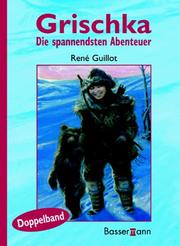 Cover of: Grischka. Die spannendsten Abenteuer. Grischka und sein Bär / Grischka und Ajoki. by René Guillot