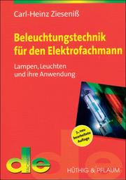 Beleuchtungstechnik für den Elektrofachmann. Lampen, Leuchten und ihre Anwendung by Carl-Heinz Zieseniß
