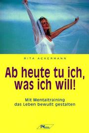 Cover of: Ab heute tu ich, was ich will. Mit Mentaltraining das Leben bewußt gestalten. by Rita Ackermann