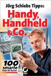 Cover of: Handy, Handhelds und Co. Jörg Schiebs Tipps. 100 smarte Tricks für Kenner.