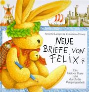 Cover of: Neue Briefe von Felix. Ein kleiner Hase reist durch die Vergangenheit. by Annette Langen, Constanza Droop