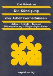 Cover of: Die Kündigung von Arbeitsverhältnissen. Arten, Gründe, Termine, Mitbestimmung, Klagemöglichkeiten