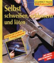 Cover of: Selbst schweißen, schlossern und löten. Mit Profi-, Sicherheits- und Ökotipps.