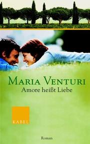 Cover of: Amore heißt Liebe. Roman. by Maria Venturi, Maria Venturi