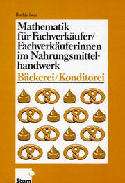 Cover of: Mathematik für Fachverkäufer / Fachverkäuferinnen im Nahrungsmittelhandwerk, Bäckerei / Konditorei by Fritz Buchheister