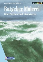 Cover of: Ratgeber Malerei, Oberflächen und Strukturen by Karl-Heinz Morscheck