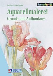 Cover of: Aquarellmalerei. Grund- und Aufbaukurs.