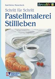 Cover of: Pastellmalerei Stillleben. Schritt für Schritt. by Karl-Heinz Morscheck